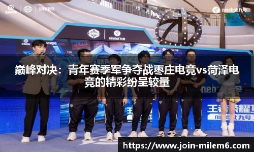 巅峰对决：青年赛季军争夺战枣庄电竞vs菏泽电竞的精彩纷呈较量